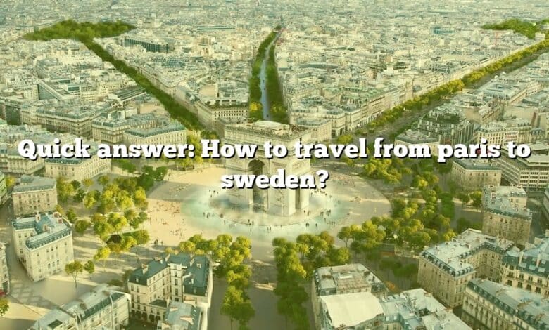 Quick answer: How to travel from paris to sweden?