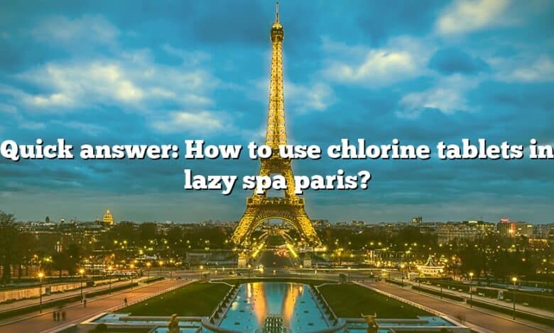 Quick answer: How to use chlorine tablets in lazy spa paris?