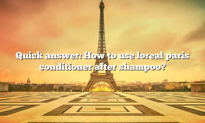 Quick answer: How to use loreal paris conditioner after shampoo?