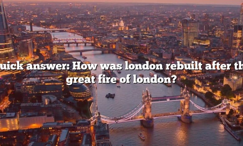Quick answer: How was london rebuilt after the great fire of london?