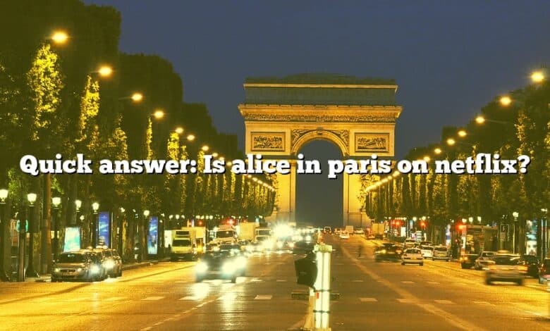 Quick answer: Is alice in paris on netflix?