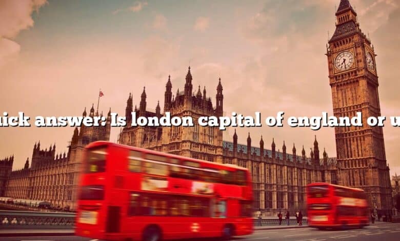 Quick answer: Is london capital of england or uk?