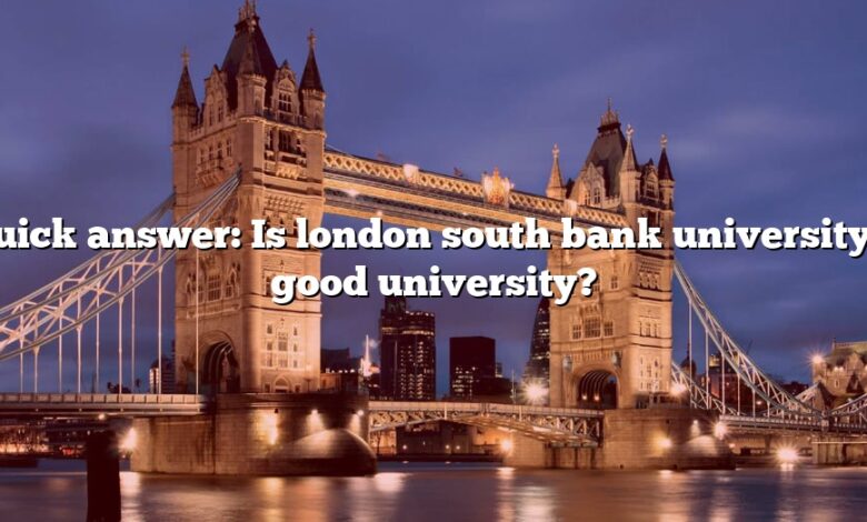 Quick answer: Is london south bank university a good university?