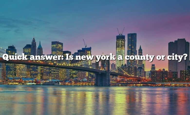 Quick answer: Is new york a county or city?