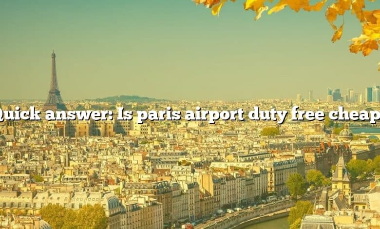 Quick answer: Is paris airport duty free cheap?