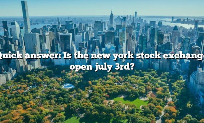 Quick answer: Is the new york stock exchange open july 3rd?