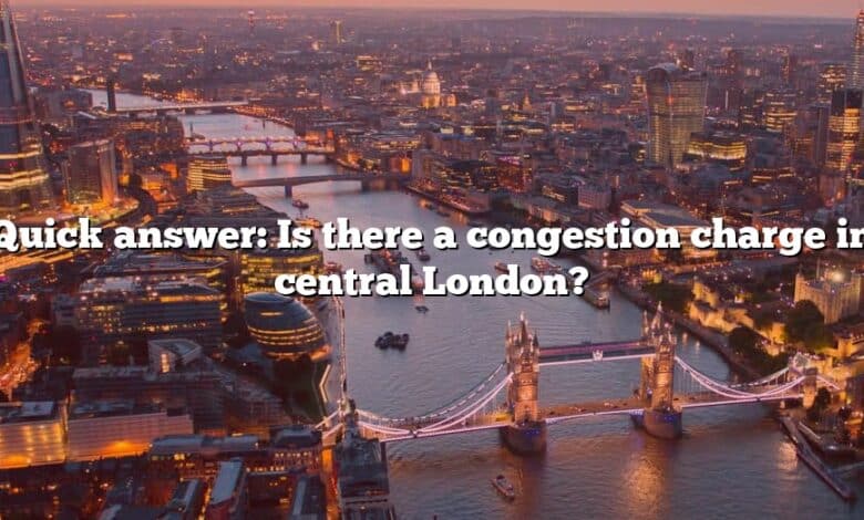Quick answer: Is there a congestion charge in central London?