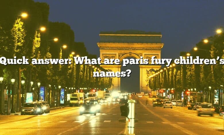 Quick answer: What are paris fury children’s names?