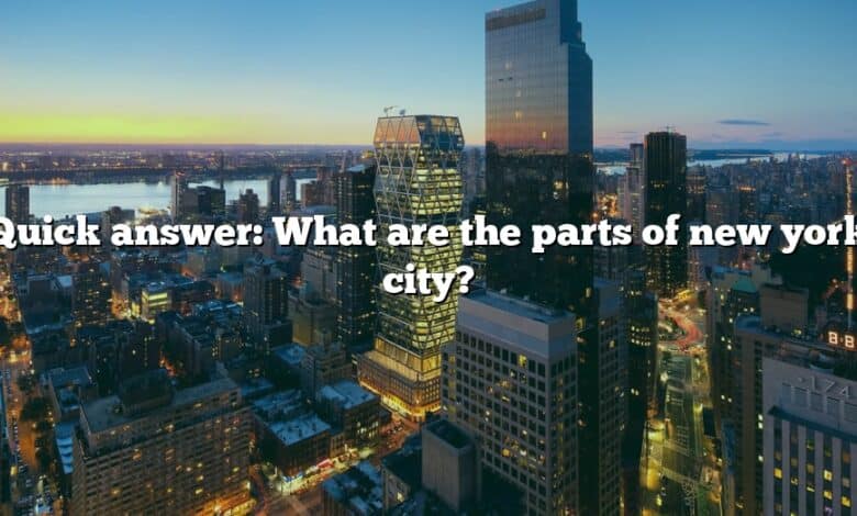 Quick answer: What are the parts of new york city?