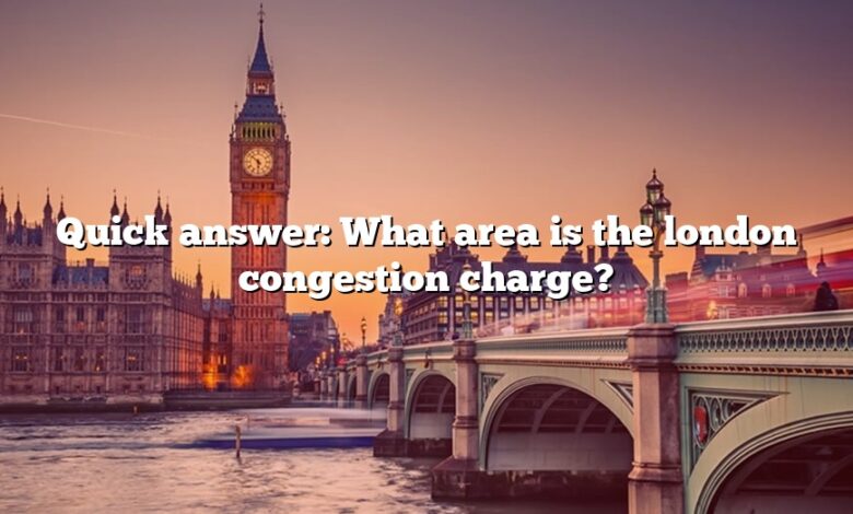 Quick answer: What area is the london congestion charge?