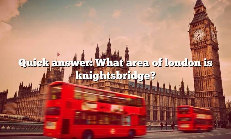 Quick answer: What area of london is knightsbridge?