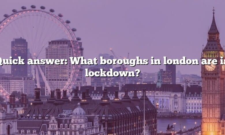 Quick answer: What boroughs in london are in lockdown?