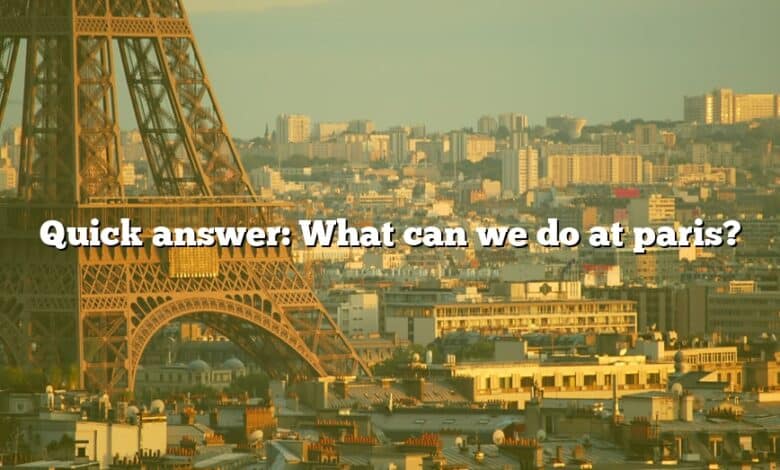 Quick answer: What can we do at paris?