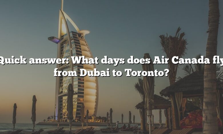 Quick answer: What days does Air Canada fly from Dubai to Toronto?