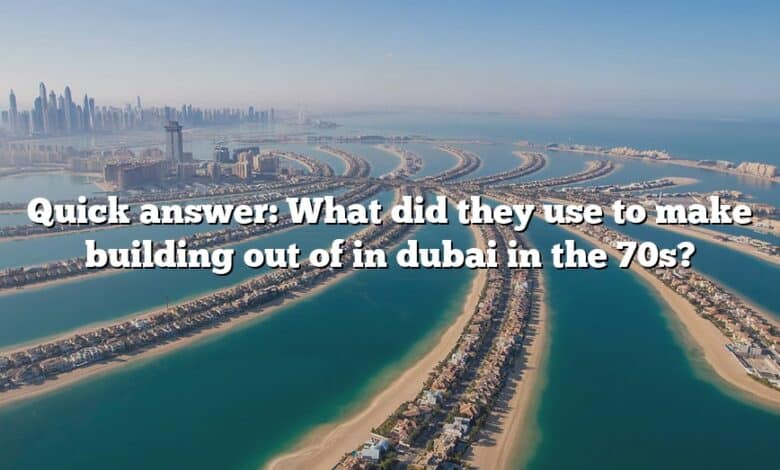 Quick answer: What did they use to make building out of in dubai in the 70s?