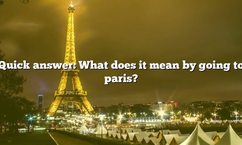 Quick answer: What does it mean by going to paris?