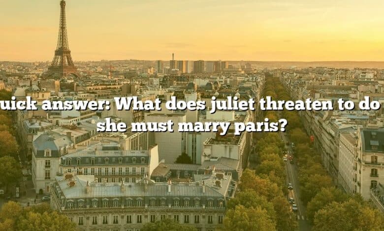 Quick answer: What does juliet threaten to do if she must marry paris?