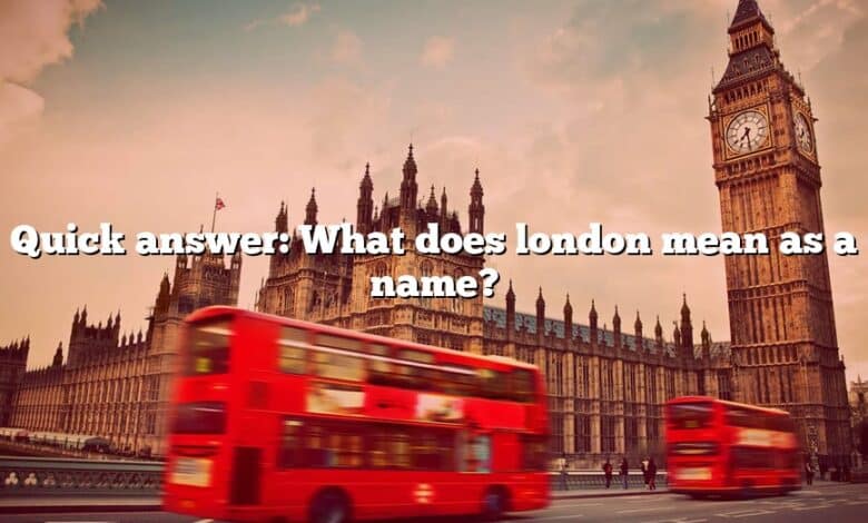 Quick answer: What does london mean as a name?
