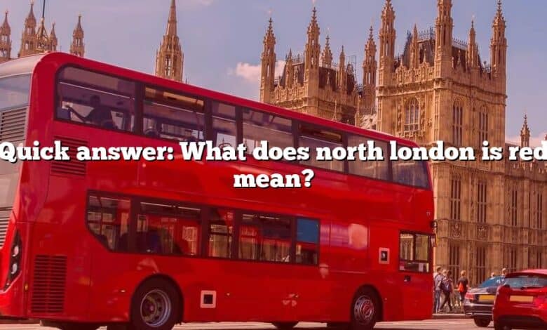 Quick answer: What does north london is red mean?