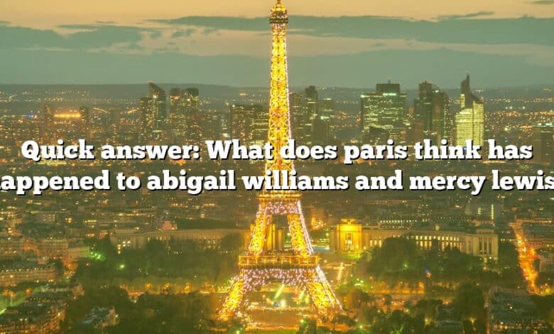 Quick answer: What does paris think has happened to abigail williams and mercy lewis?