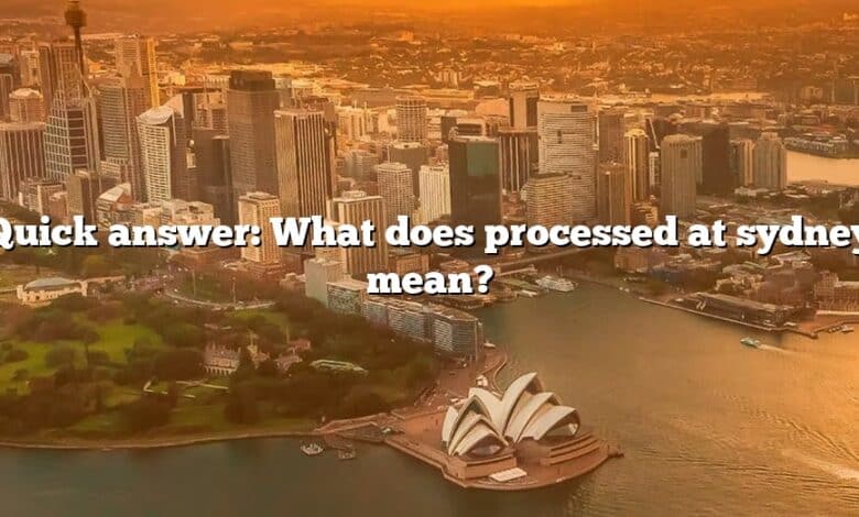 Quick answer: What does processed at sydney mean?