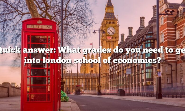 Quick answer: What grades do you need to get into london school of economics?