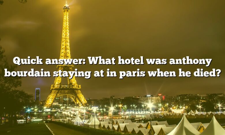 Quick answer: What hotel was anthony bourdain staying at in paris when he died?