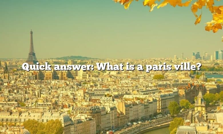 Quick answer: What is a paris ville?