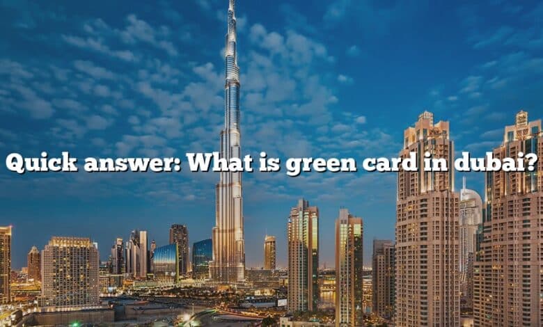 Quick answer: What is green card in dubai?