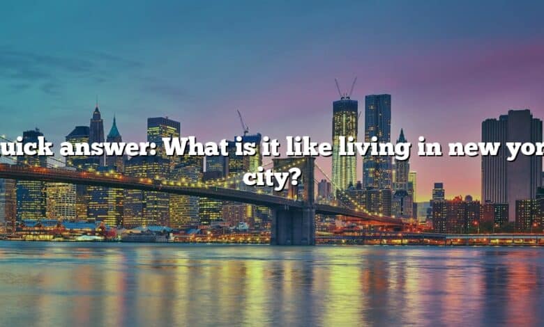 Quick answer: What is it like living in new york city?