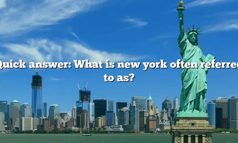 Quick answer: What is new york often referred to as?