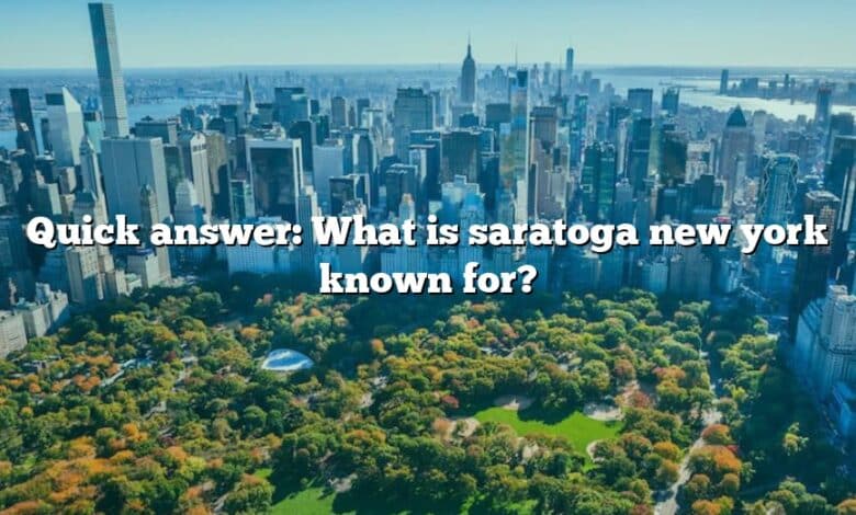 Quick answer: What is saratoga new york known for?