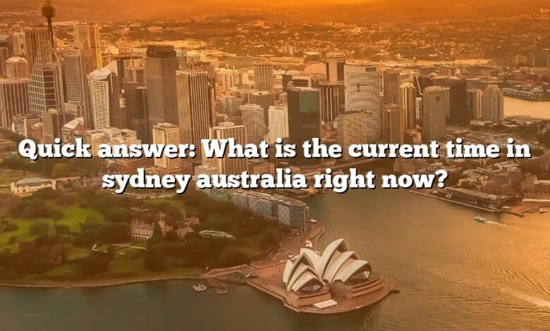Quick answer: What is the current time in sydney australia right now?