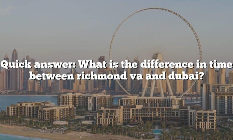 Quick answer: What is the difference in time between richmond va and dubai?