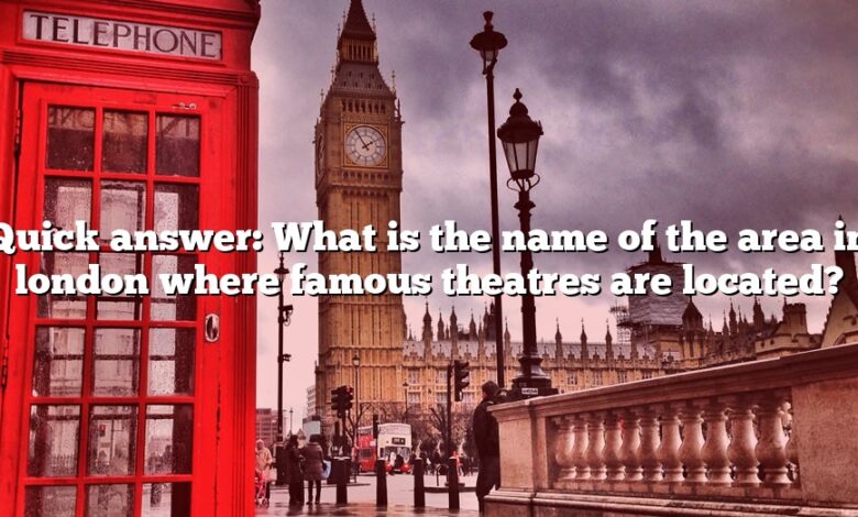 Quick answer: What is the name of the area in london where famous theatres are located?