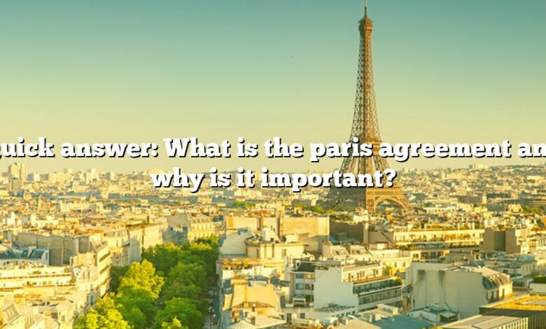 Quick answer: What is the paris agreement and why is it important?