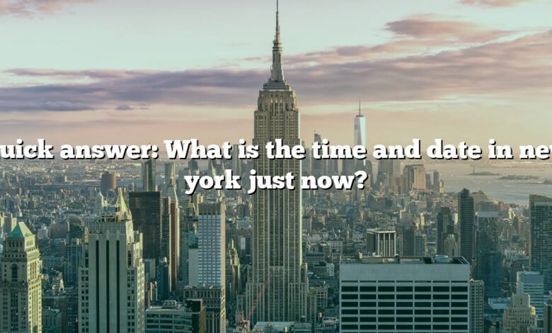 Quick answer: What is the time and date in new york just now?
