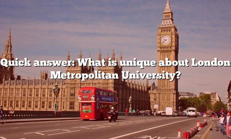 Quick answer: What is unique about London Metropolitan University?