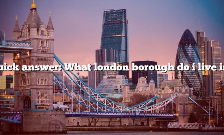 Quick answer: What london borough do i live in?