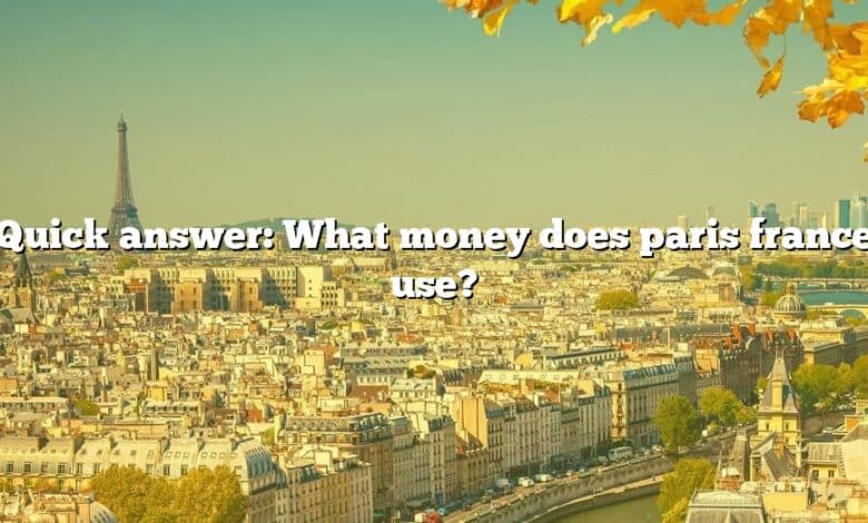 Quick answer: What money does paris france use?