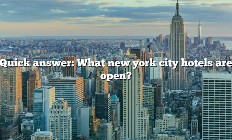 Quick answer: What new york city hotels are open?
