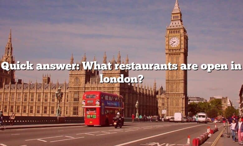 Quick answer: What restaurants are open in london?