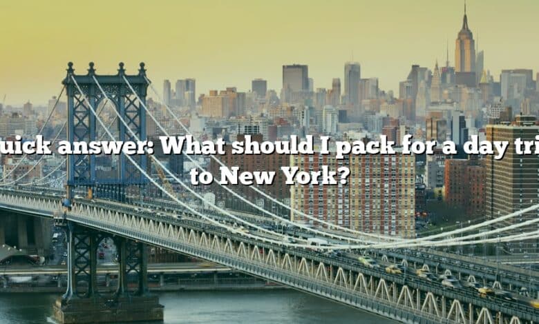 Quick answer: What should I pack for a day trip to New York?