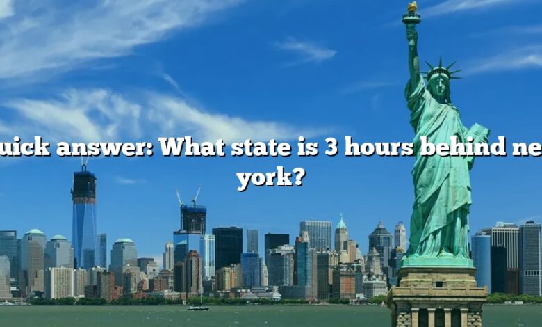 Quick answer: What state is 3 hours behind new york?