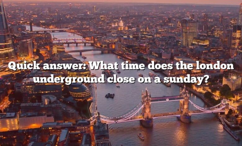 Quick answer: What time does the london underground close on a sunday?