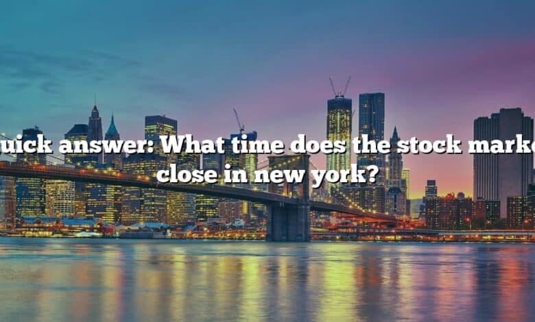 Quick answer: What time does the stock market close in new york?