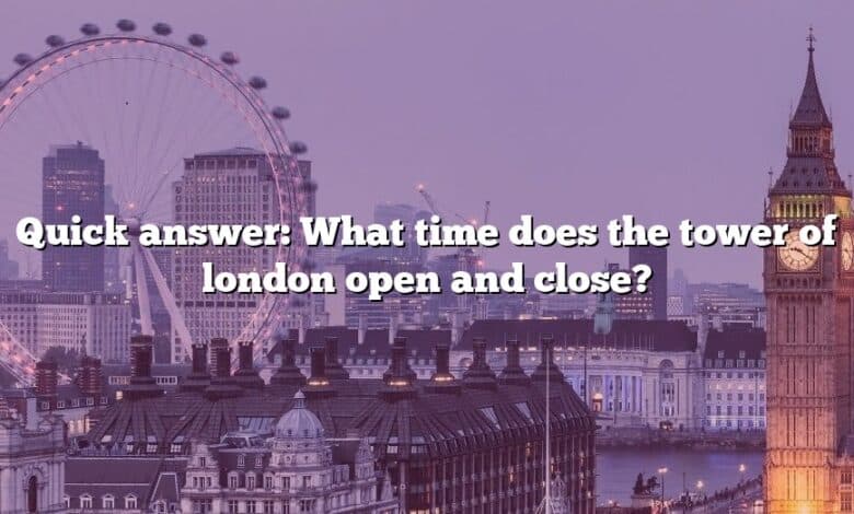 Quick answer: What time does the tower of london open and close?