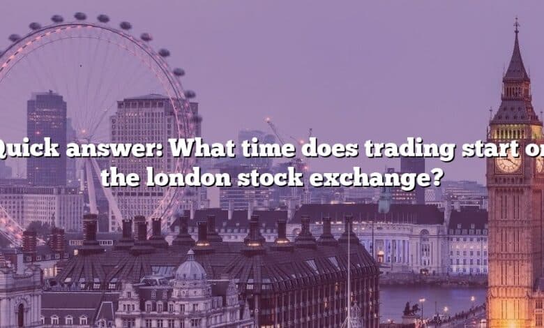 Quick answer: What time does trading start on the london stock exchange?