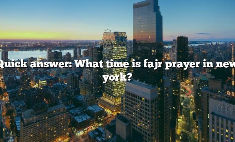 Quick answer: What time is fajr prayer in new york?