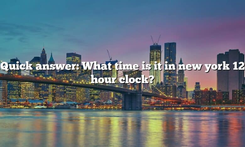 Quick answer: What time is it in new york 12 hour clock?